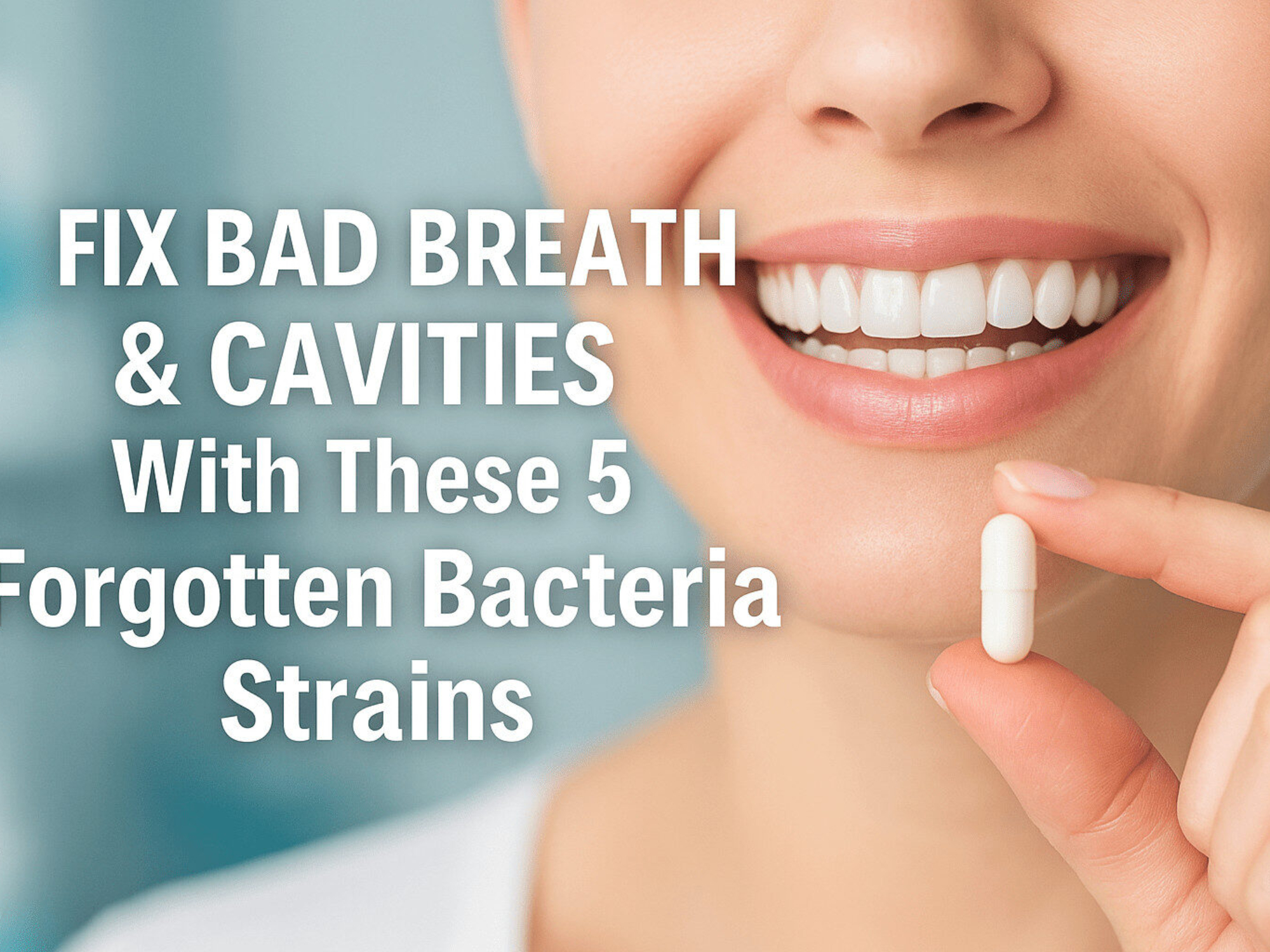 Fix Bad Breath & Cavities With These 5 Forgotten Bacteria Strains