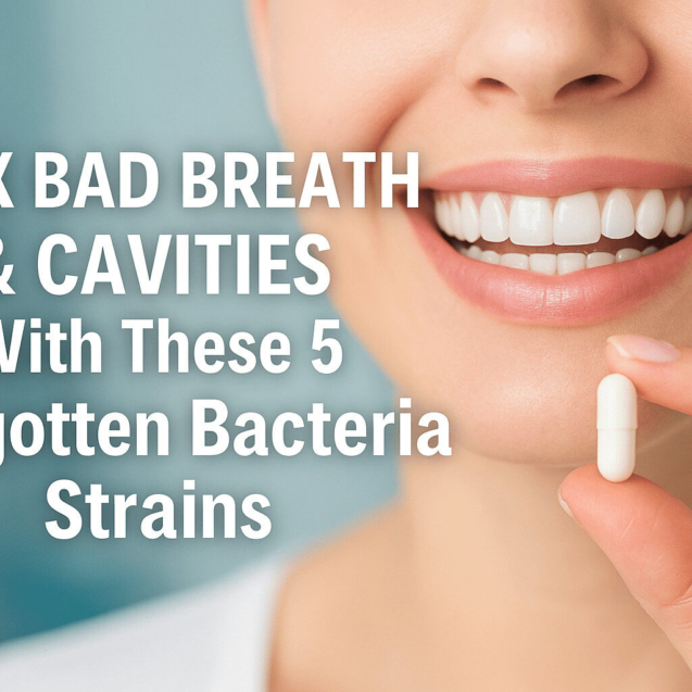 Fix Bad Breath & Cavities With These 5 Forgotten Bacteria Strains